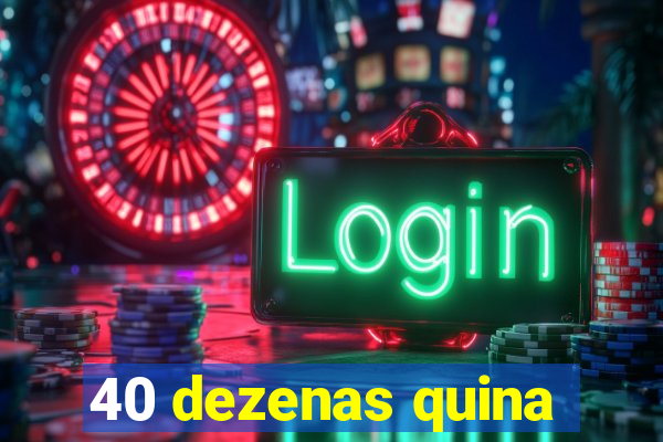 40 dezenas quina